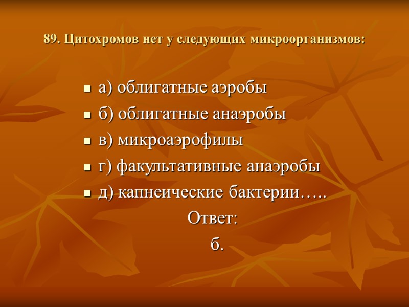 89. Цитохромов нет у следующих микроорганизмов: а) облигатные аэробы б) облигатные анаэробы в) микроаэрофилы